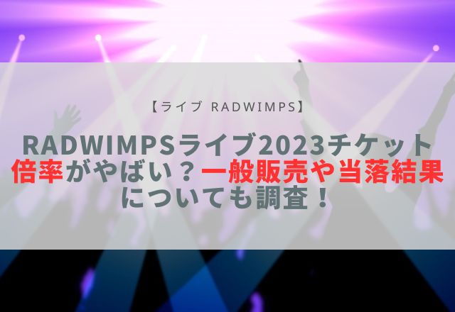 RADWIMPS ライブ 2023 チケット 倍率