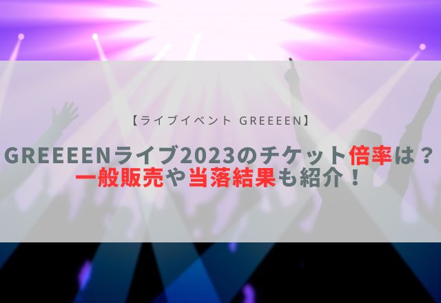 greeeen ライブ 2023 倍率